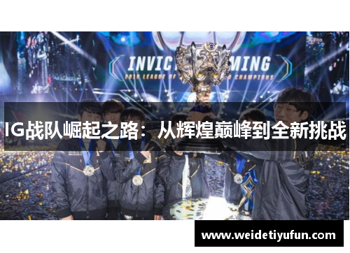 IG战队崛起之路：从辉煌巅峰到全新挑战